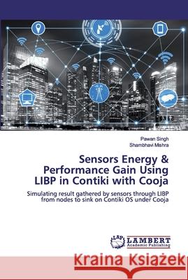 Sensors Energy & Performance Gain Using LIBP in Contiki with Cooja Singh, Pawan 9786200503152