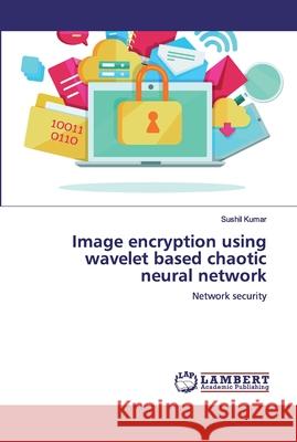 Image encryption using wavelet based chaotic neural network Kumar, Sushil 9786200503237