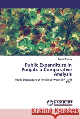 Public Expenditure In Punjab: a Comparative Analysis Sharma, Sapna 9786200503282