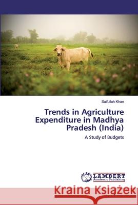 Trends in Agriculture Expenditure in Madhya Pradesh (India) Khan, Saifullah 9786200505781