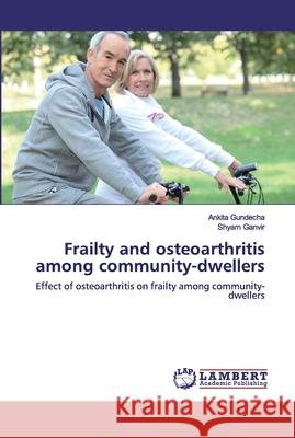 Frailty and osteoarthritis among community-dwellers Gundecha, Ankita 9786200506313 LAP Lambert Academic Publishing