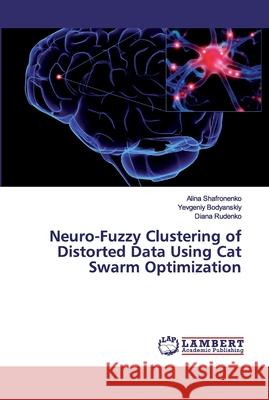 Neuro-Fuzzy Clustering of Distorted Data Using Cat Swarm Optimization Shafronenko, Alina; Bodyanskiy, Yevgeniy; Rudenko, Diana 9786200506429