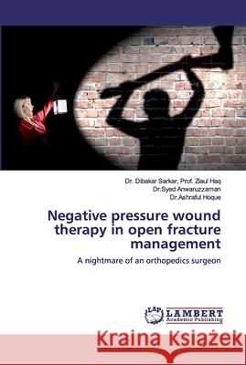 Negative pressure wound therapy in open fracture management Prof Ziaul Haq, Dibakar Sarkar 9786200506856