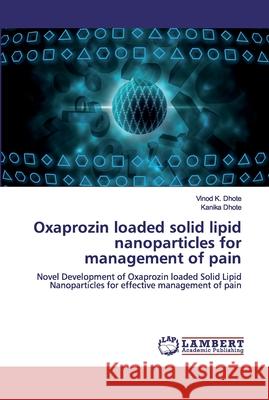 Oxaprozin loaded solid lipid nanoparticles for management of pain Dhote, Vinod K. 9786200507099 LAP Lambert Academic Publishing