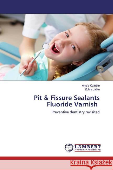 Pit & Fissure SealantsFluoride Varnish : Preventive dentistry revisited Kamble, Anuja; Jabin, Zohra 9786200507501