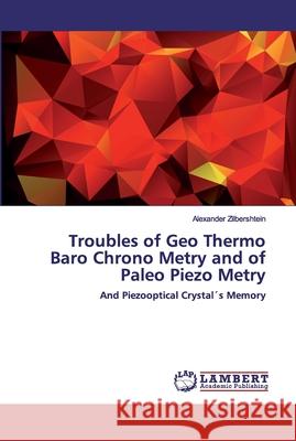 Troubles of Geo Thermo Baro Chrono Metry and of Paleo Piezo Metry Zilbershtein, Alexander 9786200507525 LAP Lambert Academic Publishing