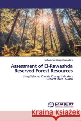 Assessment of El-Rawashda Reserved Forest Resources Arbab Adam, Mohammed Ishag 9786200507556 LAP Lambert Academic Publishing