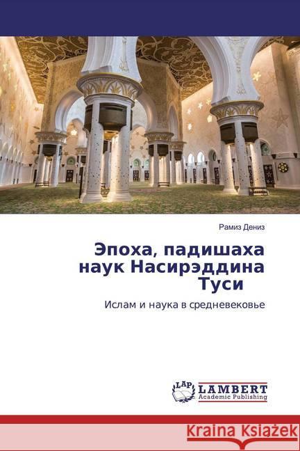 Jepoha, padishaha nauk Nasiräddina Tusi : Islam i nauka w srednewekow'e Deniz, Ramiz 9786200507679 LAP Lambert Academic Publishing