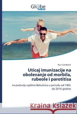 Uticaj imunizacije na obolevanje od morbila, rubeole i parotitisa Aca Cvetkovic 9786200508171