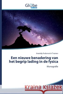 Een nieuwe benadering van het begrip lading in de fysica Anatoliy Fedorovich Trutnev 9786200513588