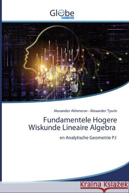 Fundamentele Hogere Wiskunde Lineaire Algebra : en Analytische Geometrie P.I Akhmerov, Alexander; Tyurin, Alexander 9786200515438