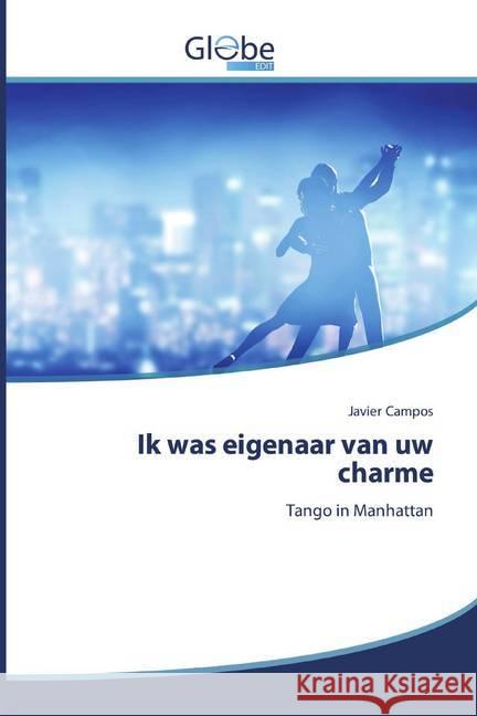 Ik was eigenaar van uw charme : Tango in Manhattan Campos, Javier 9786200515605