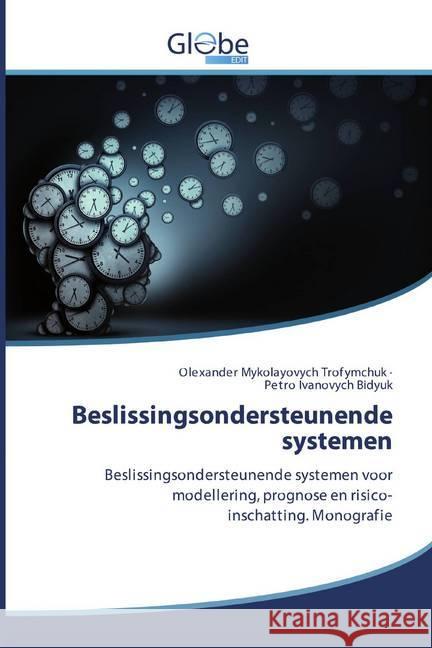 Beslissingsondersteunende systemen : Beslissingsondersteunende systemen voor modellering, prognose en risico-inschatting. Monografie Trofymchuk, Olexander Mykolayovych; Bidyuk, Petro Ivanovych 9786200516282