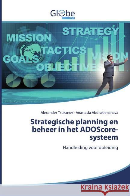 Strategische planning en beheer in het ADOScore-systeem : Handleiding voor opleiding Tsukanov, Alexander; Abdrakhmanova, Anastasia 9786200517319 GlobeEdit