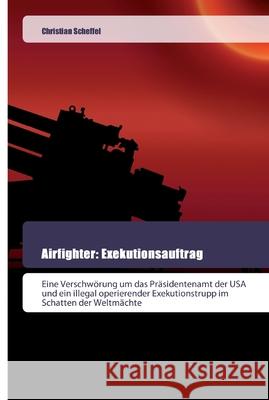 Airfighter: Exekutionsauftrag Scheffel, Christian 9786200518989 Goldene Rakete