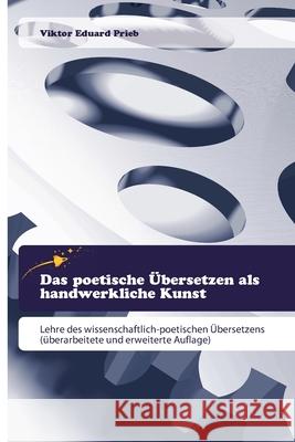 Das poetische Übersetzen als handwerkliche Kunst Prieb, Viktor Eduard 9786200519672