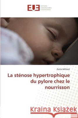 La sténose hypertrophique du pylore chez le nourrisson JABLOUN, Asma 9786200525475 Éditions universitaires européennes