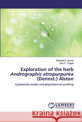 Exploration of the herb Andrographis atropurpurea (Dennst.) Alston S. Kumar, Sheethal 9786200529374 LAP Lambert Academic Publishing