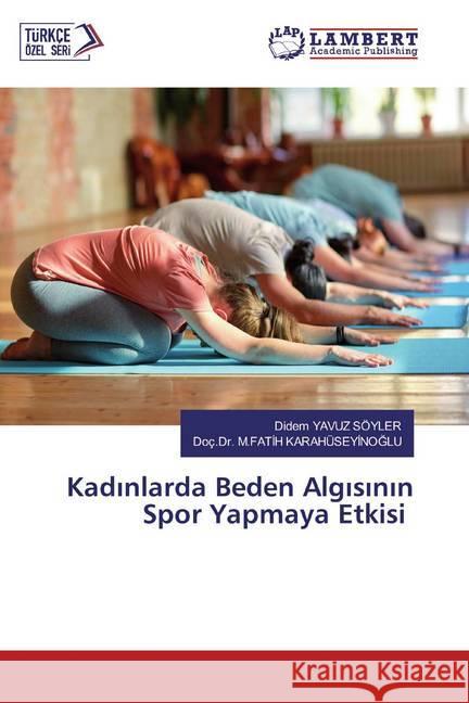 Kadinlarda Beden Algisinin Spor Yapmaya Etkisi YAVUZ SÖYLER, Didem; KARAHÜSEYINOGLU, Doç.Dr. M.FATIH 9786200531636