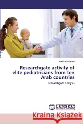 Researchgate activity of elite pediatricians from ten Arab countries Al Mosawi, Aamir 9786200532152 LAP Lambert Academic Publishing