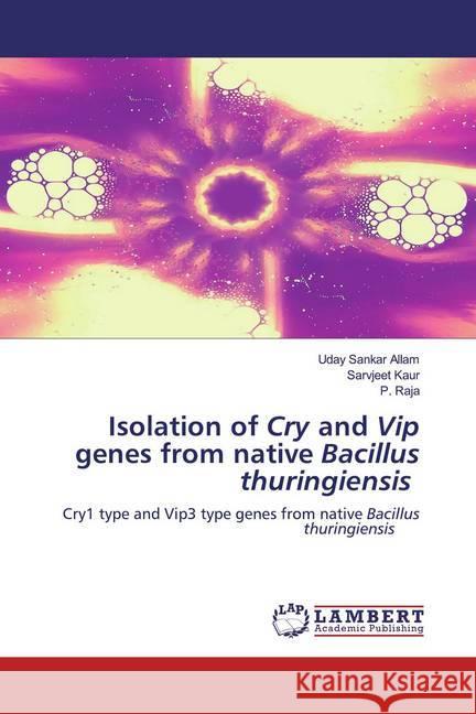 Isolation of Cry and Vip genes from native Bacillus thuringiensis : Cry1 type and Vip3 type genes from native Bacillus thuringiensis Allam, Uday Sankar; Kaur, Sarvjeet; Raja, P. 9786200532169 LAP Lambert Academic Publishing