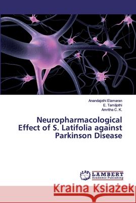 Neuropharmacological Effect of S. Latifolia against Parkinson Disease Elamaran, Anandajothi; Tamiljothi, E.; C. K., Amritha 9786200532718 LAP Lambert Academic Publishing