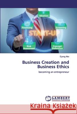 Business Creation and Business Ethics Ako, Eyong 9786200533944 LAP Lambert Academic Publishing