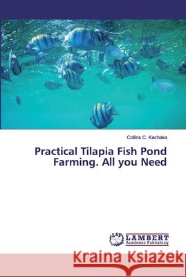 Practical Tilapia Fish Pond Farming. All you Need Kachaka, Collins C. 9786200535566 LAP Lambert Academic Publishing