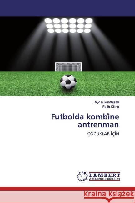 Futbolda kombi ne antrenman : ÇOCUKLAR IÇIN Karabulak, Aydin; Kilinç, Fatih 9786200535993