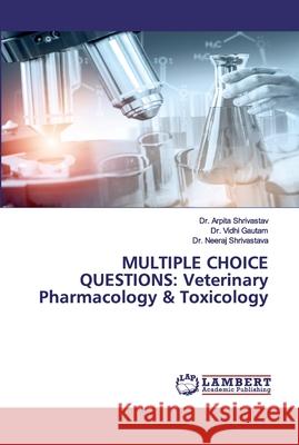Multiple Choice Questions: Veterinary Pharmacology & Toxicology Shrivastav, Arpita 9786200536211
