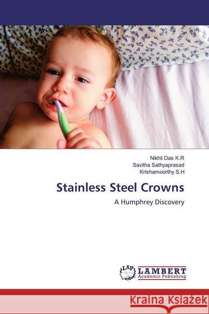 Stainless Steel Crowns : A Humphrey Discovery Das K.R, Nikhil; Sathyaprasad, Savitha; S.H, Krishamoorthy 9786200536365 LAP Lambert Academic Publishing