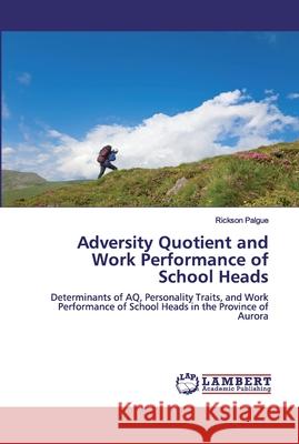 Adversity Quotient and Work Performance of School Heads Palgue, Rickson 9786200536471 LAP Lambert Academic Publishing