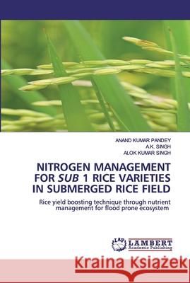 Nitrogen Management for Sub 1 Rice Varieties in Submerged Rice Field Pandey, Anand Kumar 9786200537034 LAP Lambert Academic Publishing