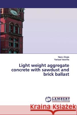 Light weight aggregate concrete with sawdust and brick ballast Singla, Neeru; Vasishta, Yashpal 9786200537041