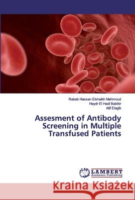 Assesment of Antibody Screening in Multiple Transfused Patients Elshaikh Mahmoud, Rabab Hassan; Babikir, Haydr El Hadi; Elagib, Atif 9786200537270