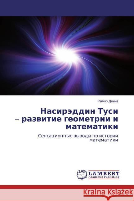 Nasiräddin Tusi - razwitie geometrii i matematiki : Sensacionnye wywody po istorii matematiki Deniz, Ramiz 9786200538710 LAP Lambert Academic Publishing