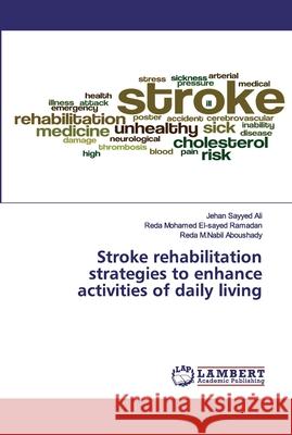 Stroke rehabilitation strategies to enhance activities of daily living Ali, Jehan Sayyed; El-sayed Ramadan, Reda Mohamed; Aboushady, Reda M.Nabil 9786200539458