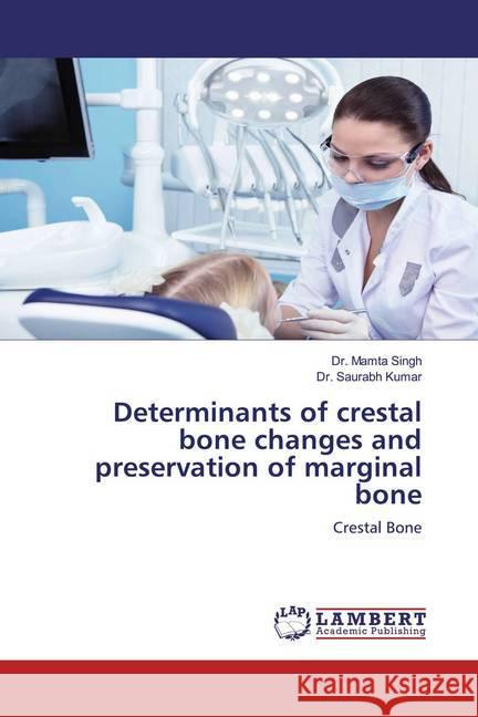 Determinants of crestal bone changes and preservation of marginal bone : Crestal Bone Singh, Dr. Mamta; Kumar, Dr. Saurabh 9786200539670