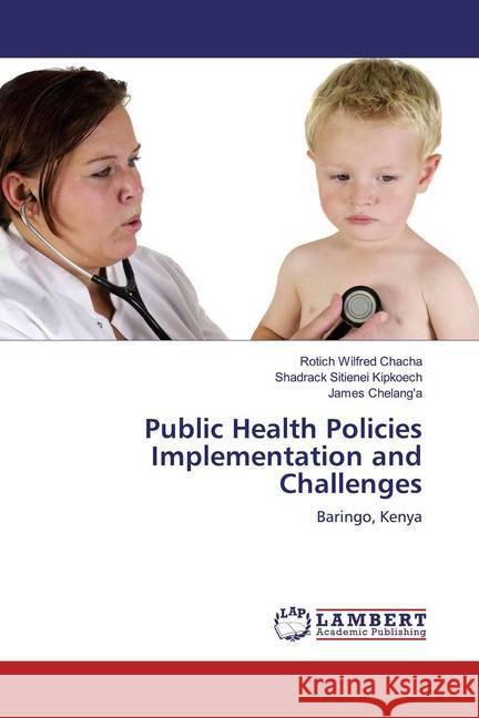 Public Health Policies Implementation and Challenges : Baringo, Kenya Chacha, Rotich Wilfred; Kipkoech, Shadrack Sitienei; Chelang'a, James 9786200539854