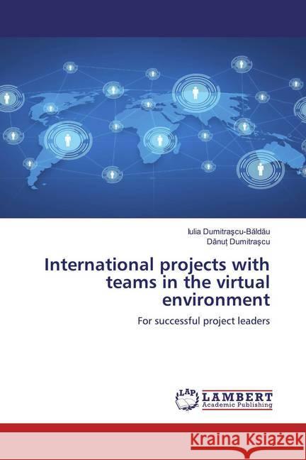 International projects with teams in the virtual environment : For successful project leaders Dumitrascu-Baldau, Iulia; Dumitrascu, Danut 9786200540256 LAP Lambert Academic Publishing