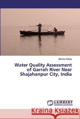 Water Quality Assessment of Garrah River Near Shajahanpur City, India Sahay, Abhinav 9786200540799