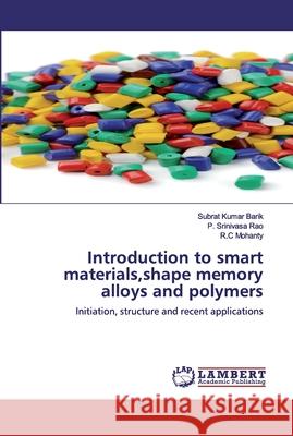 Introduction to smart materials, shape memory alloys and polymers Barik, Subrat Kumar 9786200540843