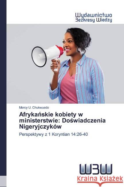 Afrykanskie kobiety w ministerstwie: Doswiadczenia Nigeryjczyków : Perspektywy z 1 Koryntian 14:26-40 Chukwuedo, Mercy U. 9786200542366