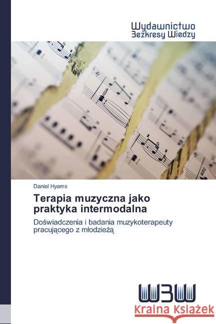 Terapia muzyczna jako praktyka intermodalna : Doswiadczenia i badania muzykoterapeuty pracujacego z mlodzieza Hyams, Daniel 9786200542656