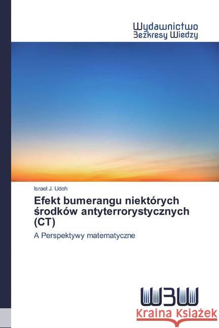 Efekt bumerangu niektórych srodków antyterrorystycznych (CT) : A Perspektywy matematyczne Udoh, Israel J. 9786200542823 Wydawnictwo Bezkresy Wiedzy