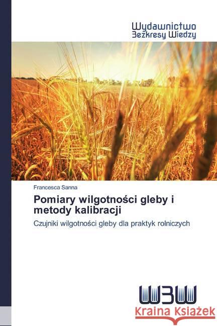 Pomiary wilgotnosci gleby i metody kalibracji : Czujniki wilgotnosci gleby dla praktyk rolniczych Sanna, Francesca 9786200543585