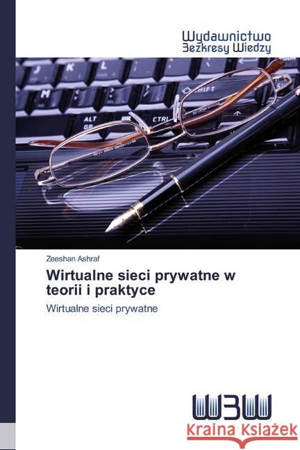 Wirtualne sieci prywatne w teorii i praktyce : Wirtualne sieci prywatne Ashraf, Zeeshan 9786200544025 Wydawnictwo Bezkresy Wiedzy