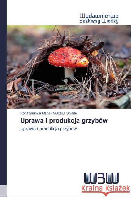 Uprawa i produkcja grzybów : Uprawa i produkcja grzybów Mane, Rohit Shankar; Shinde, Mukta B. 9786200544070 Wydawnictwo Bezkresy Wiedzy