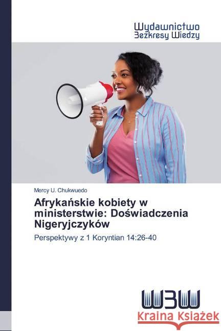 Afrykanskie kobiety w ministerstwie: Doswiadczenia Nigeryjczyków : Perspektywy z 1 Koryntian 14:26-40 Chukwuedo, Mercy U. 9786200544254