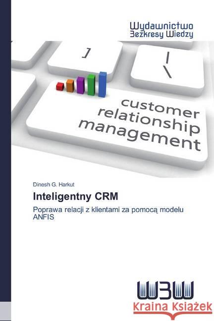 Inteligentny CRM : Poprawa relacji z klientami za pomoca modelu ANFIS Harkut, Dinesh G. 9786200545923